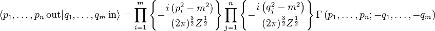 \langle p_1,\ldots,p_n\ \mathrm{out}|q_1,\ldots,q_m\ \mathrm{in}\rangle= \prod_{i=1}^{m} \left\{-\frac{i\left(p_i^2-m^2\right)}{(2\pi)^{\frac{3}{2}} Z^{\frac{1}{2}}} \right\} \prod_{j=1}^{n} \left\{ -\frac{i\left(q_j^2-m^2\right)}{(2\pi)^{\frac{3}{2}} Z^{\frac{1}{2}}}  \right\} \Gamma \left (p_1,\ldots,p_n;-q_1,\ldots,-q_m \right )