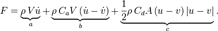 
  F =
      \underbrace{\rho\, V \dot{u}}_{a}
    + \underbrace{\rho\, C_a V \left( \dot{u} - \dot{v} \right)}_{b}
    + \underbrace{\frac12 \rho\, C_d A \left( u - v \right) \left| u - v \right|}_{c}.
