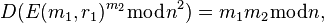 D(E(m_1, r_1)^{m_2}\bmod n^2) = m_1 m_2 \bmod n, \, 