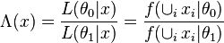 
\Lambda(x) = \frac{ L(\theta_0|x) }{ L(\theta_1|x) } = \frac{ f(\cup_i \, x_i|\theta_0) }{ f(\cup_i \, x_i|\theta_1) }
