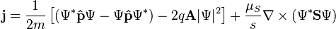\mathbf j = \frac{1}{2m}\left[\left(\Psi^* \mathbf{\hat{p}} \Psi - \Psi \mathbf{\hat{p}} \Psi^*\right) - 2q\mathbf{A} |\Psi|^2 \right] + \frac{\mu_S}{s}\nabla\times(\Psi^* \mathbf{S}\Psi) \,\!