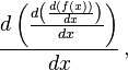 \frac{d \left(\frac{d \left( \frac{d \left(f(x)\right)} {dx}\right)} {dx}\right)} {dx}\,,