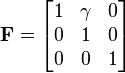 \mathbf{F}=\begin{bmatrix} 1 & \gamma & 0 \\
0 & 1 & 0 \\ 
0 & 0 & 1 \end{bmatrix}\,\!