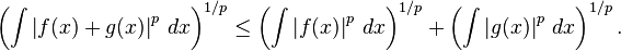 \left(\int \left|f(x)+g(x)\right|^p\,dx \right)^{1/p} \leq
\left(\int \left|f(x)\right|^p\,dx \right)^{1/p} +
\left(\int \left|g(x)\right|^p\,dx \right)^{1/p}.