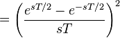 = \left( \frac{e^{sT/2} - e^{-sT/2}}{sT} \right)^2 \ 