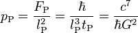 p_\text{P} = \frac{F_\text{P}}{l_\text{P}^2} = \frac{\hbar}{l_\text{P}^3 t_\text{P}} =\frac{c^7}{\hbar G^2} 