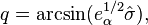 q = \arcsin(e_\alpha^{1/2}\hat{\sigma})
,