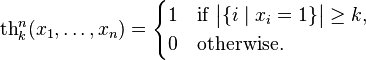 \mathrm{th}^n_k(x_1,\dots,x_n)=\begin{cases}1&\text{if }\bigl|\{i\mid x_i=1\}\bigr|\ge k,\\
0&\text{otherwise.}\end{cases}