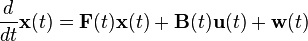 \frac{d}{dt}\mathbf{x}(t) = \mathbf{F}(t)\mathbf{x}(t) + \mathbf{B}(t)\mathbf{u}(t) + \mathbf{w}(t)