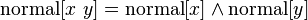  \operatorname{normal}[x\ y] = \operatorname{normal}[x] \and \operatorname{normal}[y] 