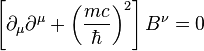 \left[\partial_\mu \partial^\mu+ \left(\frac{mc}{\hbar}\right)^2\right]B^\nu=0