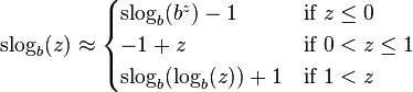 \mathrm{slog}_b(z) \approx \begin{cases}
\mathrm{slog}_b(b^z) - 1 & \text{if } z \le 0 \\
-1 + z & \text{if } 0 < z \le 1 \\
\mathrm{slog}_b(\log_b(z)) + 1 & \text{if } 1 < z \\
\end{cases}