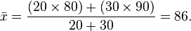 \bar{x} = \frac{(20\times80) + (30\times90)}{20 + 30} = 86.