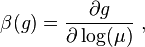 \beta(g) = \frac{\partial g}{\partial \log(\mu)} ~,