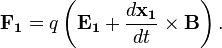  \mathbf{F_1}=q\left(\mathbf{E_1}+\frac{d\mathbf{x_1}}{dt}\times\mathbf{B}\right). 