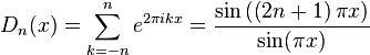 D_n(x)=\sum_{k=-n}^n e^{2 \pi ikx}=\frac{\sin\left(\left(2n +1\right)\pi x \right)}{\sin(\pi x)}