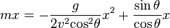 m x=-\frac{g}{2v^2{\cos}^2 \theta}x^2 +   \frac{\sin \theta}{\cos \theta} x