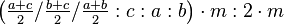 \left ( \tfrac{a+c}{2}/\tfrac{b+c}{2}/\tfrac{a+b}{2}:c:a:b\right ) \cdot m:2 \cdot m