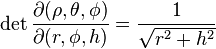  \det \frac{\partial(\rho, \theta, \phi)}{\partial(r, \phi, h)} = \frac{1}{\sqrt{r^2+h^2}}