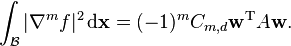 
\int_{\mathcal{B}} |\nabla^m f|^2 \operatorname{d}\!\mathbf{x} = 
(-1)^m C_{m,d} \mathbf{w}^{\textrm{T}} A \mathbf{w}.
