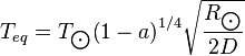 { T }_{ eq }={ T }_{ \bigodot  }{ \left( 1-a \right)  }^{ 1/4 }\sqrt { \frac { { R }_{ \bigodot  } }{ 2D }  } 