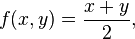 f(x, y) = \frac{x + y}{2},