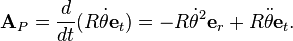  \textbf{A}_P = \frac{d}{dt}(R\dot{\theta}\textbf{e}_t) = - R\dot{\theta}^2\textbf{e}_r + R\ddot{\theta}\textbf{e}_t.