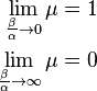  \begin{align}
\lim_{\frac{\beta}{\alpha} \to  0} \mu = 1\\
\lim_{\frac{\beta}{\alpha} \to  \infty} \mu = 0
\end{align}