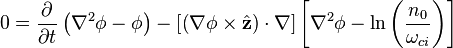 \displaystyle 0 = \frac{\partial}{\partial t} \left( \nabla^2 \phi - \phi \right) - \left[ \left( \nabla\phi \times \hat{\mathbf{z}} \right)\cdot \nabla \right] \left[ \nabla^2 \phi - \ln \left(\frac{n_0}{\omega_{ci}}\right)\right]