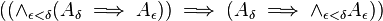 ((\and_{\epsilon < \delta}{(A_{\delta} \implies A_{\epsilon})}) \implies (A_{\delta} \implies \and_{\epsilon < \delta}{A_{\epsilon}}))