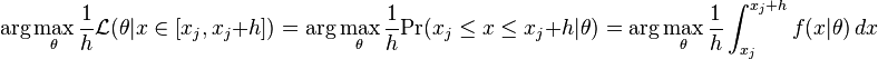  \arg\max_{\theta} \frac{1}{h} \mathcal{L}(\theta|x \in [x_j, x_j + h]) = \arg\max_{\theta} \frac{1}{h} \mathrm{Pr}(x_j \leq x \leq x_j + h | \theta) = \arg\max_{\theta} \frac{1}{h} \int_{x_j}^{x_j+h} f(x|\theta) \,dx 