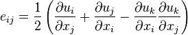 e_{ij}=\frac{1}{2}\left(\frac{\partial u_i}{\partial x_j} +\frac{\partial u_j}{\partial x_i}-\frac{\partial u_k}{\partial x_i}\frac{\partial u_k}{\partial x_j}\right)\,\!