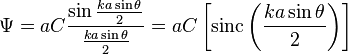 \Psi = aC \frac{\sin\frac{ka\sin\theta}{2}}{\frac{ka\sin\theta}{2}} = aC \left[ \operatorname{sinc} \left( \frac{ka\sin\theta}{2} \right) \right]