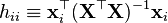 h_{ii} \equiv \mathbf{x}_i^{\top} ( \mathbf{X}^{\top} \mathbf{X})^{-1} \mathbf{x}_{i}