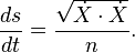  \frac{ds}{dt} = \frac{\sqrt{ \dot X \cdot \dot X} }{n}. \,