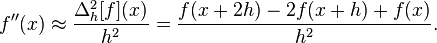  f''(x) \approx \frac{\Delta_h^2[f](x)}{h^2} =  \frac{f(x+2h) - 2 f(x+h) + f(x)}{h^{2}} . 