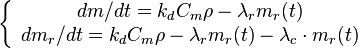  
\left\{\begin{array}{c}
{dm/dt}=k_d C_m \rho - \lambda_r m_r(t) \\
{dm_r/dt}=k_d C_m \rho - \lambda_r m_r(t) - \lambda_c \cdot m_r(t)
\end{array} \right.
