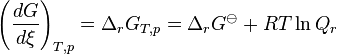 \left(\frac {dG}{d\xi}\right)_{T,p} = \Delta_rG_{T,p}= \Delta_rG^{\ominus} + RT \ln Q_r 