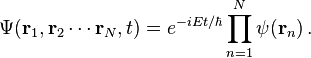  \Psi(\mathbf{r}_1,\mathbf{r}_2\cdots \mathbf{r}_N,t) = e^{-i{E t/\hbar}}\prod_{n=1}^N\psi(\mathbf{r}_n) \, . 