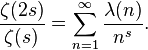 \frac {\zeta(2s)}{\zeta(s)} = \sum_{n=1}^\infty \frac{\lambda(n)}{n^s}.