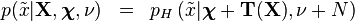 
\begin{array}{lcl}
p(\tilde{x}|\mathbf{X},\boldsymbol{\chi},\nu) &=& p_H\left(\tilde{x}|\boldsymbol{\chi} + \mathbf{T}(
\mathbf{X}), \nu+N\right)
\end{array}
