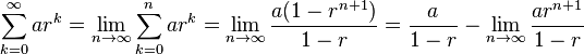 \sum_{k=0}^\infty ar^k = \lim_{n\to\infty}{\sum_{k=0}^{n} ar^k} = \lim_{n\to\infty}\frac{a(1-r^{n+1})}{1-r}= \frac{a}{1-r} - \lim_{n\to\infty}{\frac{ar^{n+1}}{1-r}} 