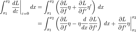 
\begin{align}
\int_{x_1}^{x_2} \left.\frac{dL}{d\varepsilon}\right|_{\varepsilon = 0} dx
 & = \int_{x_1}^{x_2} \left(\frac{\partial L}{\partial f} \eta + \frac{\partial L}{\partial f'} \eta'\right)\, dx \\
 & = \int_{x_1}^{x_2} \left(\frac{\partial L}{\partial f} \eta - \eta \frac{d}{dx}\frac{\partial L}{\partial f'} \right)\, dx + \left.\frac{\partial L}{\partial f'} \eta \right|_{x_1}^{x_2}\\
  \end{align}
