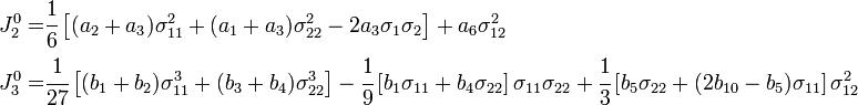 
   \begin{align}
     J_2^0  = & \cfrac{1}{6}\left[(a_2+a_3)\sigma_{11}^2+(a_1+a_3)\sigma_{22}^2-2a_3\sigma_1\sigma_2\right]+ a_6\sigma_{12}^2 \\
     J_3^0  = & \cfrac{1}{27}\left[(b_1+b_2)\sigma_{11}^3 +(b_3+b_4)\sigma_{22}^3 \right]
       -\cfrac{1}{9}\left[b_1\sigma_{11}+b_4\sigma_{22}\right]\sigma_{11}\sigma_{22} 
       + \cfrac{1}{3}\left[b_5\sigma_{22}+(2b_{10}-b_5)\sigma_{11}\right]\sigma_{12}^2 
   \end{align}
 