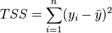 TSS = \sum_{i = 1}^n (y_i - \bar{y})^2 