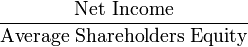 \frac{\mbox{Net Income}}{\mbox{Average Shareholders Equity}}