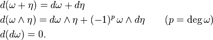 \begin{align}
&d(\omega+\eta) = d\omega + d\eta\\
&d(\omega\wedge\eta) = d\omega\wedge\eta + (-1)^p\,\omega\wedge d\eta\qquad(p=\deg\omega)\\
&d(d\omega) = 0.
\end{align}