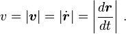 v = \left|\boldsymbol v\right| = \left|\dot {\boldsymbol r}\right| = \left|\frac{d\boldsymbol r}{dt}\right|\,.