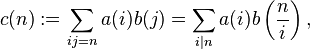  c(n) := \sum_{ij = n} a(i)b(j) = \sum_{i\mid n}a(i)b\left(\frac{n}{i}\right) , 