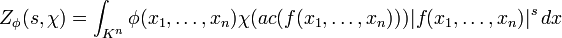  Z_\phi(s,\chi) = \int_{K^n} \phi(x_1,\ldots,x_n) \chi(ac(f(x_1,\ldots,x_n))) |f(x_1,\ldots,x_n)|^s \, dx 